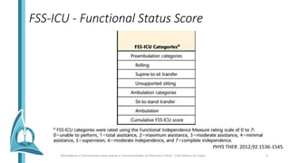 FSS-ICU - Functional Status Score
PHYS THER. 2012;92:1536-1545.
Marcadores e Ferramentas para avaliar a Funcionalidade no Paciente Crítico - Caio Veloso da Costa 6
 
