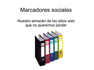 Marcadores sociales Nuestro almacén de los sitios web que no queremos perder 