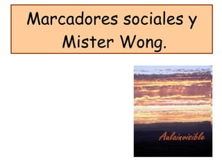 Marcadores sociales y  Mister Wong. 