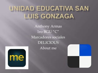 Anthony Armas
1ro BGU “C”
Marcadores sociales
DELICIOUS
About me

 