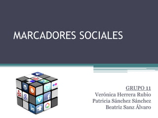 MARCADORES SOCIALES
GRUPO 11
Verónica Herrera Rubio
Patricia Sánchez Sánchez
Beatriz Sanz Álvaro
 