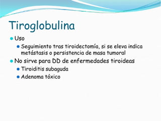 Tiroglobulina
⚫ Uso
⚫ Seguimiento tras tiroidectomía, si se eleva indica
metástasis o persistencia de masa tumoral
⚫ No sirve para DD de enfermedades tiroideas
⚫ Tiroiditis subaguda
⚫ Adenoma tóxico
 