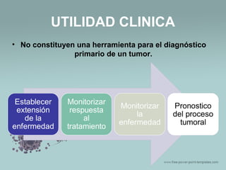 UTILIDAD CLINICA
• No constituyen una herramienta para el diagnóstico
primario de un tumor.
 