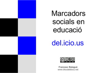 Marcadors socials en educació  del.icio.us  Francesc Balagué www.blocdeblocs.net 