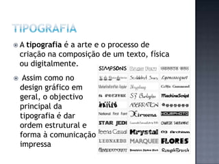 TipografiaA tipografiaé a arte e o processo de criação na composição de um texto, física ou digitalmente. Assim como no design gráfico em geral, o objectivo principal da tipografia é dar ordem estrutural e forma à comunicação impressa