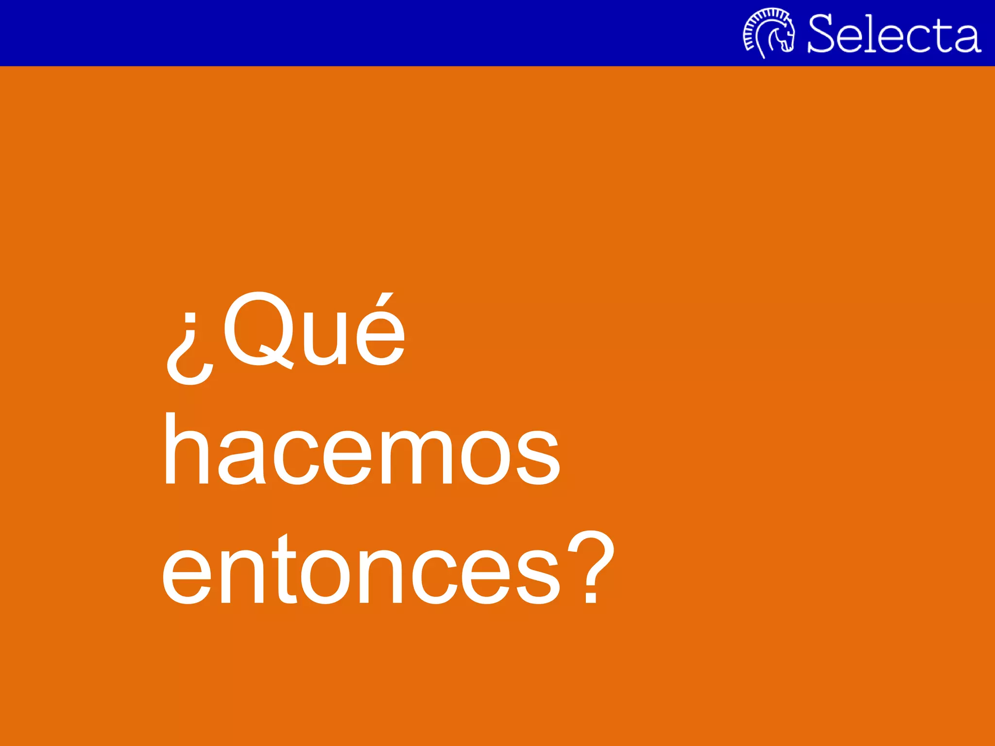 ¿Qué
hacemos
entonces?
 
