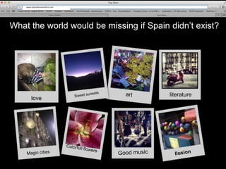 www.siespañanoexistiera.com




What the world would be missing if Spain didn’t exist?




                                         literature
        love
 