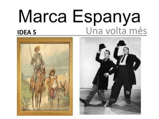 Marca Espanya
IDEA 5   Una volta més
 