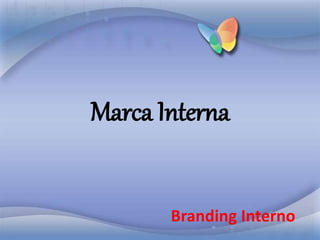 Marca Interna
Branding Interno
 