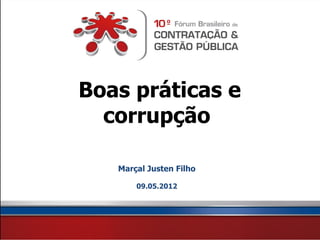 Boas práticas e
  corrupção

   Marçal Justen Filho

       09.05.2012
 
