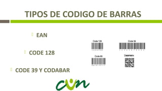 TIPOS DE CODIGO DE BARRAS
 EAN
 CODE 128
 CODE 39 Y CODABAR
 