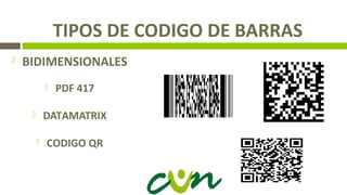TIPOS DE CODIGO DE BARRAS
 BIDIMENSIONALES
 PDF 417
 DATAMATRIX
 CODIGO QR
 