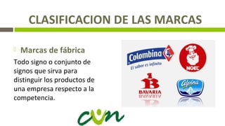 CLASIFICACION DE LAS MARCAS
 Marcas de fábrica
Todo signo o conjunto de
signos que sirva para
distinguir los productos de
una empresa respecto a la
competencia.
 