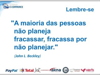 Lembre-se

"A maioria das pessoas
 não planeja
 fracassar, fracassa por
 não planejar."
 (John L. Beckley)
 