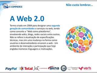 Não custa lembrar...



A Web 2.0
Termo criado em 2004 para designar uma segunda
geração de comunidades e serviços na web, tendo
como conceito a "Web como plataforma",
envolvendo wikis, blogs, redes sociais entre outros.
Não se refere à atualização de especificações
técnicas, mas sim uma mudança na forma como
usuários e desenvolvedores encaram a web - Um
ambiente de interação e participação que hoje
engloba inúmeras linguagens e motivações.
 