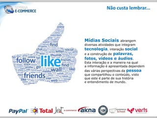 Não custa lembrar...




Mídias Sociais         abrangem
diversas atividades que integram
tecnologia, interação social
             palavras,
e a construção de
fotos, vídeos e áudios.
Esta interação e a maneira na qual
a informação é apresentada dependem
das várias perspectivas da pessoa
que compartilhou o conteúdo, visto
que este é parte de sua história
e entendimento de mundo.
 