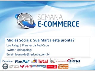 Mídias Sociais: Sua Marca está pronta?
    Leo Palagi | Planner da Red Cube
    Twitter: @leopalagi
    Email: leonardo@redcube.com.br

Patrocínio
 