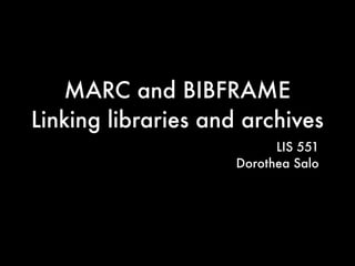 MARC and BIBFRAME
Linking libraries and archives
LIS 551
Dorothea Salo
 