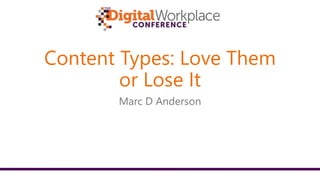 Content Types: Love Them
or Lose It
Marc D Anderson
 