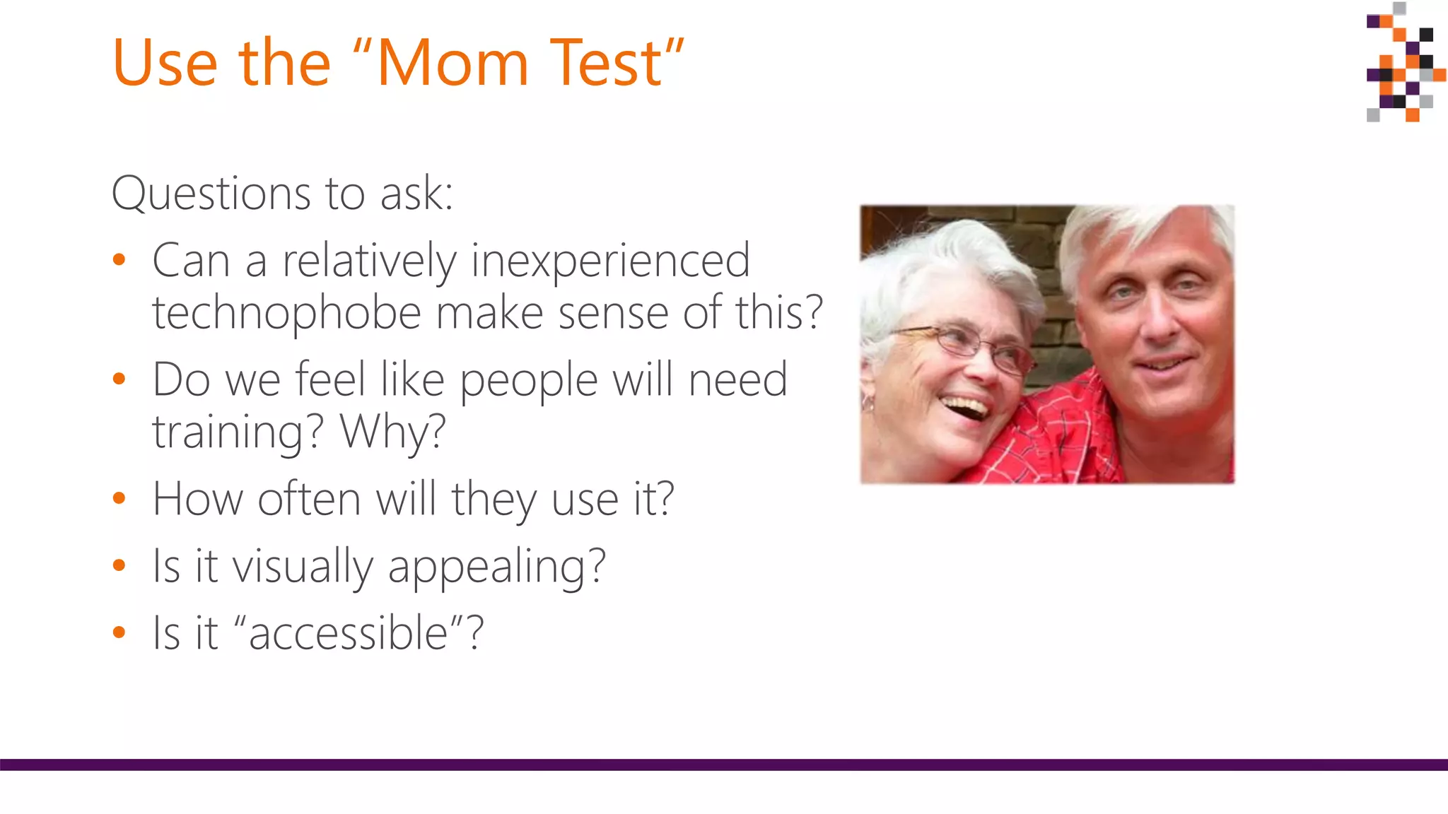 Use the “Mom Test”
•
•
•
•
•
 