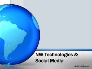 NW Technologies &
Social Media
By Gloria Marcano
 