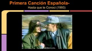 Primera Canción Española-
Hasta que te Conoci (1993)
 