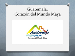 Guatemala.
Corazón del Mundo Maya

 