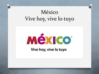 México
Vive hoy, vive lo tuyo

 