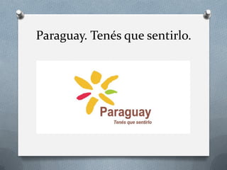 Paraguay. Tenés que sentirlo.

 