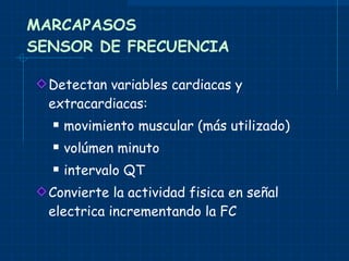 MARCAPASOS SENSOR DE FRECUENCIA Detectan variables cardiacas y extracardiacas: movimiento muscular (más utilizado) volúmen minuto intervalo QT Convierte la actividad fisica en señal electrica incrementando la FC 