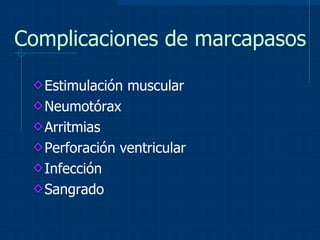 Complicaciones de marcapasos Estimulación muscular Neumotórax Arritmias Perforación ventricular Infección Sangrado 