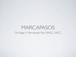 MARCAPASOS
Dr. Edgar F. Hernández Paz, MAGC, FACC
 