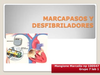MARCAPASOS Y
DESFIBRILADORES




     Mangione Marcello np 100547
                   Grupo 7 lab 1
 