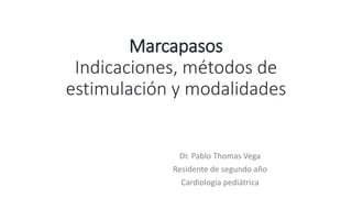 Marcapasos
Indicaciones, métodos de
estimulación y modalidades
Dr. Pablo Thomas Vega
Residente de segundo año
Cardiología pediátrica
 
