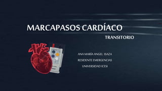 MARCAPASOS CARDÍACO
ANA MARÍA ANGEL ISAZA
RESIDENTE EMERGENCIAS
UNIVERSIDAD ICESI
TRANSITORIO
 