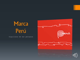 Marca
Perú
Orgullosos de ser peruanos
 