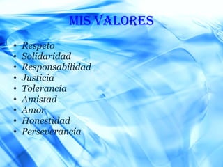 Mis valores Respeto Solidaridad Responsabilidad Justicia Tolerancia Amistad Amor Honestidad Perseverancia 
