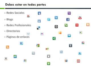 » Redes Sociales
» Blogs
» Redes Profesionales
» Directorios
» Páginas de enlaces
Debes estar en todas partes
 
