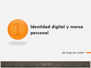 Identidad digital y marca
personal
¿Me tengo que vender?
 