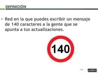 DEFINICIÓN
• Red en la que puedes escribir un mensaje
de 140 caracteres a la gente que se
apunta a tus actualizaciones.
 