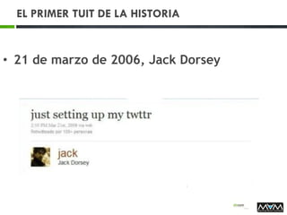 EL PRIMER TUIT DE LA HISTORIA
• 21 de marzo de 2006, Jack Dorsey
 