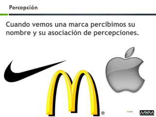 Percepción
Cuando vemos una marca percibimos su
nombre y su asociación de percepciones.
 