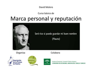David Melero 
Curso básico de 
Marca personal y reputación 
Organiza Colabora 
 