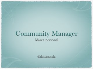 Community Manager
Marca personal
@doloresvela
 