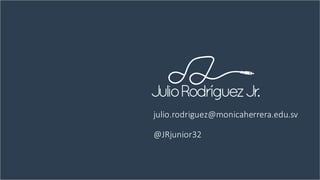 julio.rodriguez@monicaherrera.edu.sv
@JRjunior32
 