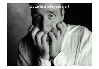 2. ¿Quién te crees que eres?