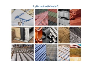 3. ¿De qué estás hecho?