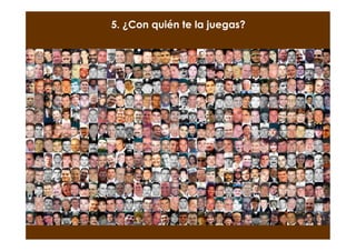 5. ¿Con quién te la juegas?