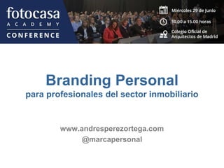 Branding Personal
para profesionales del sector inmobiliario
www.andresperezortega.com
@marcapersonal
 