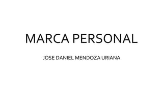 MARCA PERSONAL
JOSE DANIEL MENDOZA URIANA
 